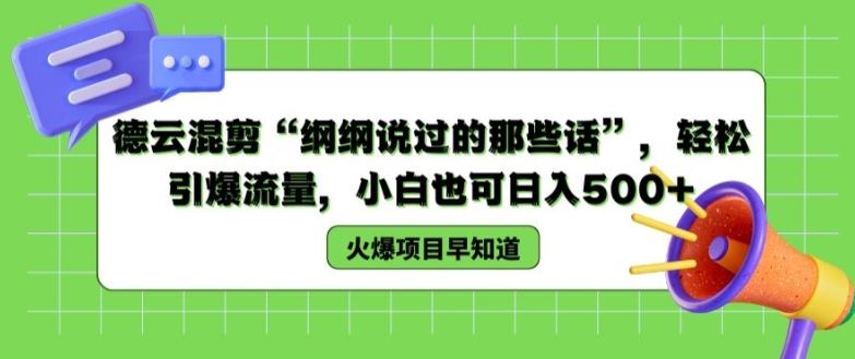 德云混剪“纲纲说过的那些话”，轻松引爆流量，小白也可日入500+【揭秘 】-屈原聊项目