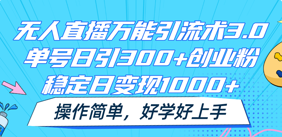 无人直播万能引流术3.0，单号日引300+创业粉，稳定日变现1000+，操作简单-屈原聊项目