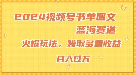 2024视频号书单图文蓝海赛道，火爆玩法，赚取多重收益，小白轻松上手，月入上万【揭秘】-屈原聊项目
