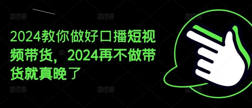 2024教你做好口播短视频带货，2024再不做带货就真晚了-屈原聊项目
