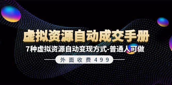 （11607期）外面收费499《虚拟资源自动成交手册》7种虚拟资源自动变现方式-普通人可做-屈原聊项目
