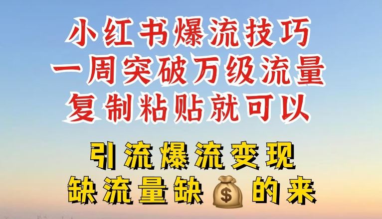 小红书爆流技巧，一周突破万级流量，复制粘贴就可以，引流爆流变现【揭秘】-屈原聊项目