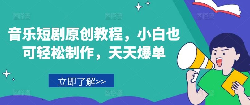 音乐短剧原创教程，小白也可轻松制作，天天爆单-屈原聊项目