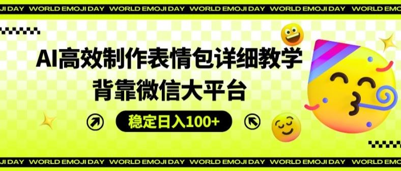 AI高效制作表情包详细教学，背靠微信大平台，稳定日入100+【揭秘】-屈原聊项目
