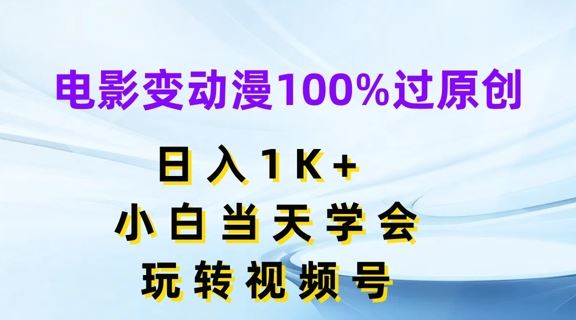 电影变动漫100%过原创，日入1K+，小白当天学会，玩转视频号【揭秘】-屈原聊项目