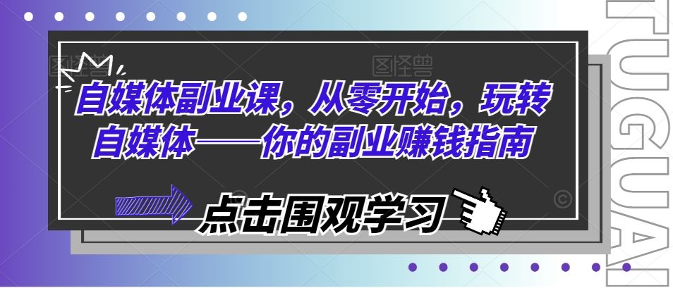 自媒体副业课，从零开始，玩转自媒体——你的副业赚钱指南-屈原聊项目