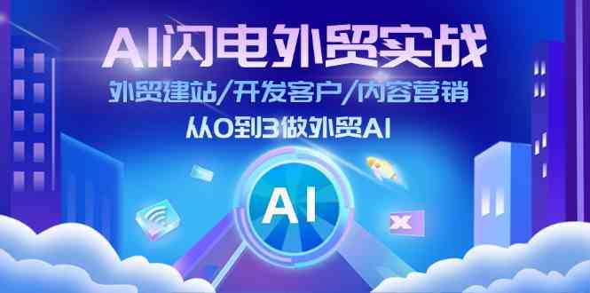 AI闪电外贸实战：外贸建站/开发客户/内容营销/从0到3做外贸AI（75节）-屈原聊项目
