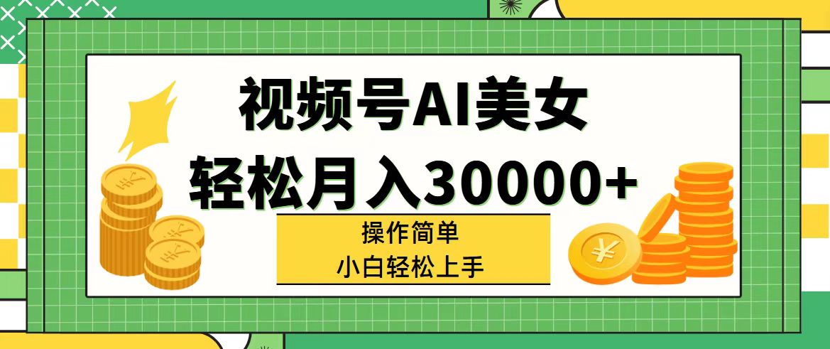 （11812期）视频号AI美女，轻松月入30000+,操作简单小白也能轻松上手-屈原聊项目