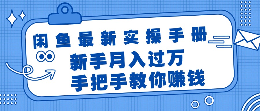 （11818期）闲鱼最新实操手册，手把手教你赚钱，新手月入过万轻轻松松-屈原聊项目