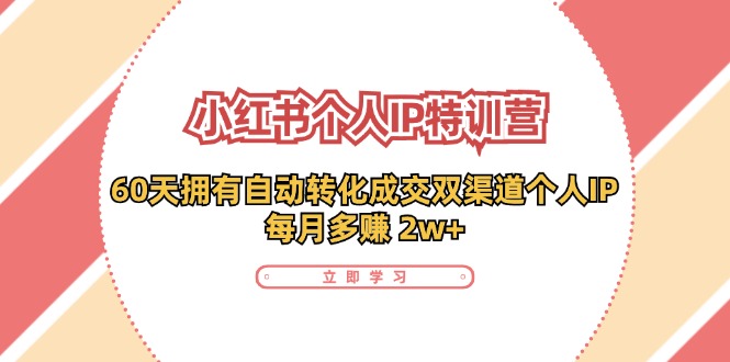 （11841期）小红书·个人IP特训营：60天拥有 自动转化成交双渠道个人IP，每月多赚 2w+-屈原聊项目