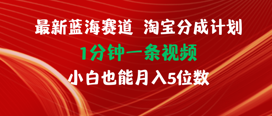 （11882期）最新蓝海项目淘宝分成计划1分钟1条视频小白也能月入五位数-屈原聊项目