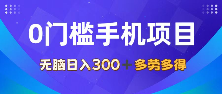（11870期）0门槛手机项目，无脑日入300+，多劳多得，有手就行-屈原聊项目