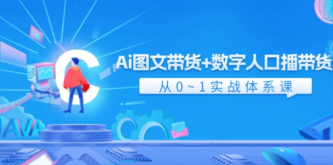 Ai图文带货+数字人口播带货，从0-1实战体系课（43节）-屈原聊项目