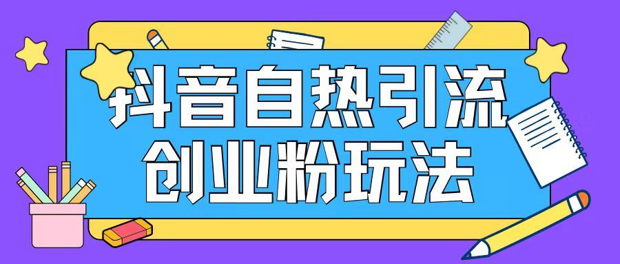 抖音引流创业粉自热玩法日引200+精准粉-屈原聊项目