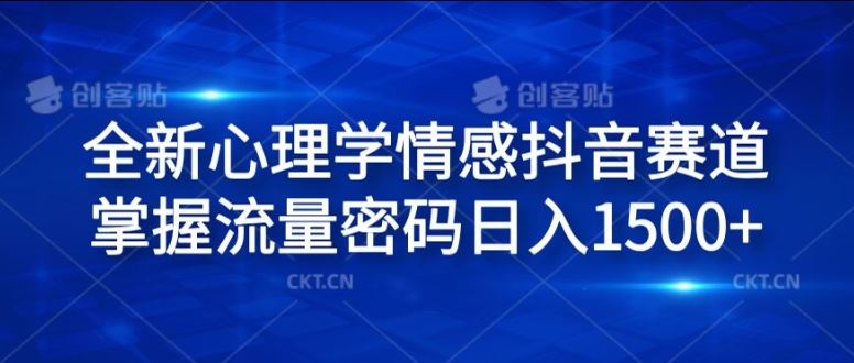 全新心理学情感抖音赛道，掌握流量密码日入1.5k【揭秘】-屈原聊项目