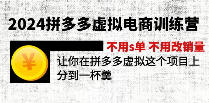 (12024期)2024拼多多虚拟电商训练营 不s单 不改销量 做虚拟项目分一杯羹(更新10节)-屈原聊项目