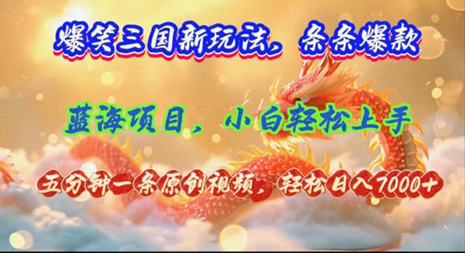 （12014期）爆笑三国新玩法每条都爆，视频收益 7000+，5 分钟原创，多种变现爽歪歪-屈原聊项目
