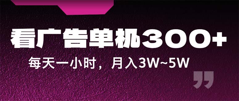 （12142期）蓝海项目，看广告单机300+，每天一个小时，月入3W~5W-屈原聊项目