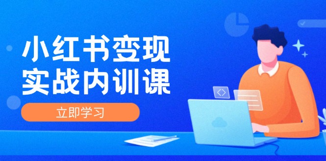 （12154期）小红书变现实战内训课，0-1实现小红书-IP变现 底层逻辑/实战方法/训练结合-屈原聊项目