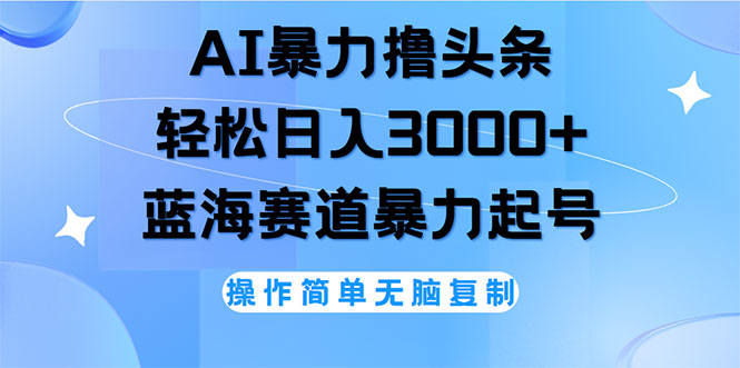 （12181期）AI撸头条，轻松日入3000+无脑操作，当天起号，第二天见收益-屈原聊项目