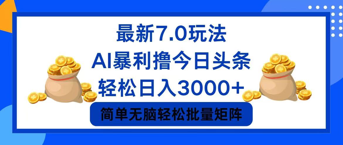 （12191期）今日头条7.0最新暴利玩法，轻松日入3000+-屈原聊项目