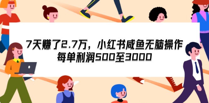 （12192期）7天收了2.7万，小红书咸鱼无脑操作，每单利润500至3000-屈原聊项目