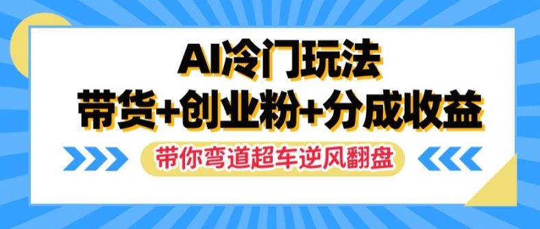 AI冷门玩法，带货+创业粉+分成收益，带你弯道超车，实现逆风翻盘【揭秘】-屈原聊项目