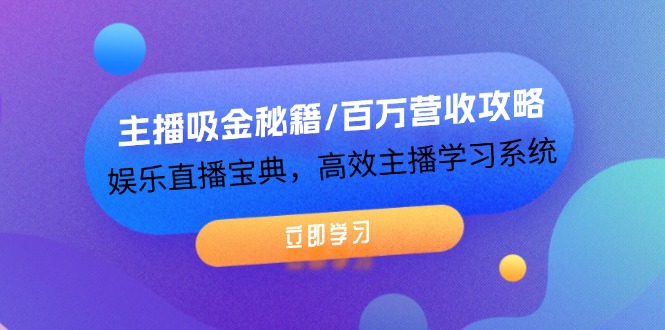 主播吸金秘籍/百万营收攻略，娱乐直播宝典，高效主播学习系统-屈原聊项目