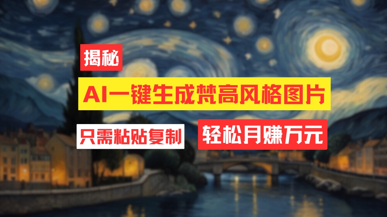 （12219期）用AI工具生成梵高风格图片，月入过万只需简单几步！-屈原聊项目