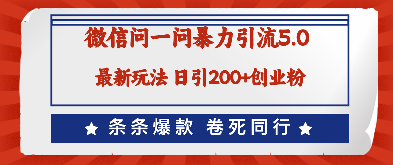 （12240期）微信问一问最新引流5.0，日稳定引流200+创业粉，加爆微信，卷死同行-屈原聊项目