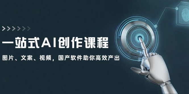 （12337期）一站式AI创作课程：图片、文案、视频，国产软件助你高效产出-屈原聊项目