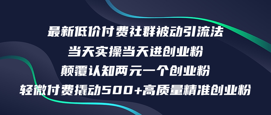 （12346期）最新低价付费社群日引500+高质量精准创业粉，当天实操当天进创业粉，日…-屈原聊项目