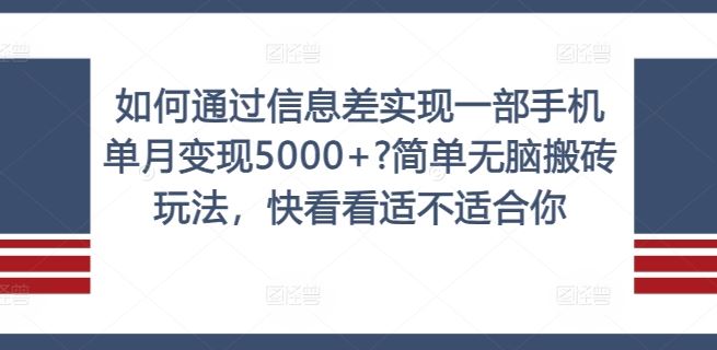 如何通过信息差实现一部手机单月变现5000+?简单无脑搬砖玩法，快看看适不适合你【揭秘】-屈原聊项目