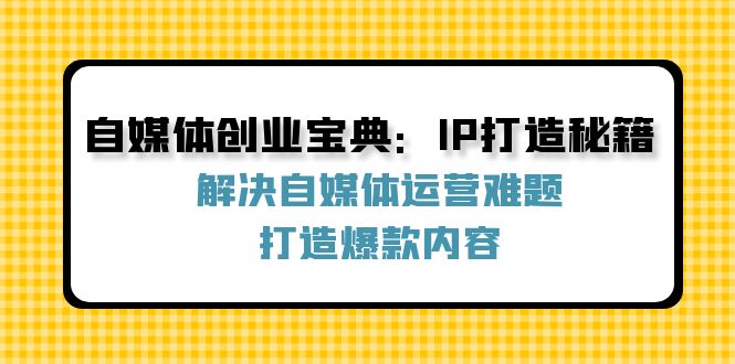 自媒体创业宝典:IP打造秘籍:解决自媒体运营难题,打造爆款内容-屈原聊项目