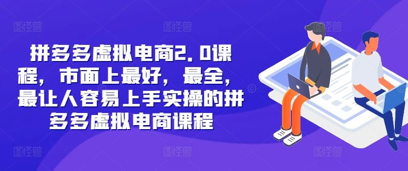 拼多多虚拟电商2.0项目，市面上最好，最全，最让人容易上手实操的拼多多虚拟电商课程-屈原聊项目