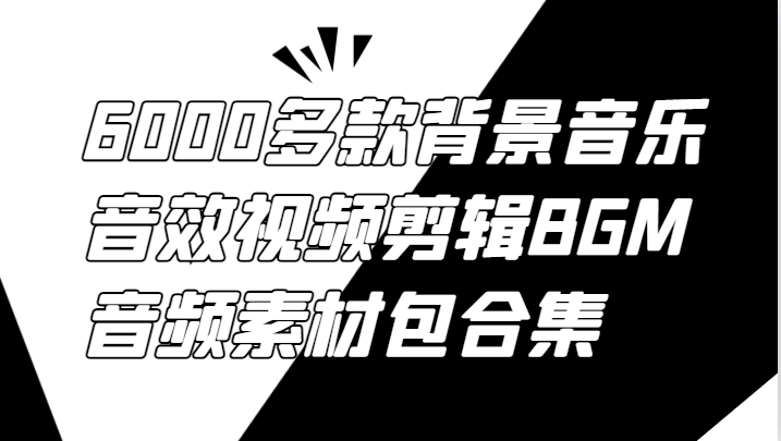 6000多款背景音乐音效视频剪辑BGM音频素材包合集-屈原聊项目