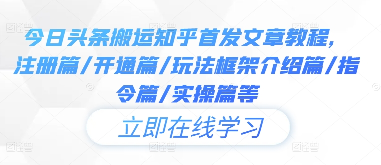 今日头条搬运知乎首发文章教程，注册篇/开通篇/玩法框架介绍篇/指令篇/实操篇等-屈原聊项目