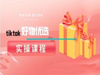 tiktok好物优选实操课程，好物分享操作技巧-屈原聊项目