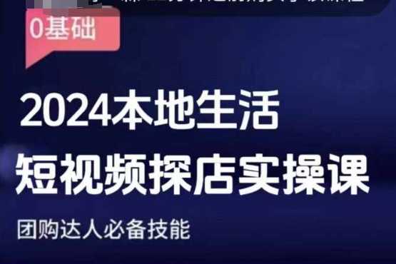 团购达人短视频课程，2024本地生活短视频探店实操课，团购达人必备技能-屈原聊项目