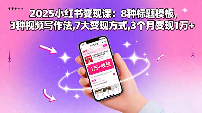 2025小红书变现课：8种标题模板,3种视频写作法,7大变现方式,3个月变现1万+-屈原聊项目