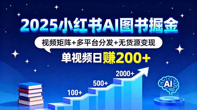 2025小红书AI图书掘金，视频矩阵+多平台分发+无货源变现，单视频日赚200+-屈原聊项目