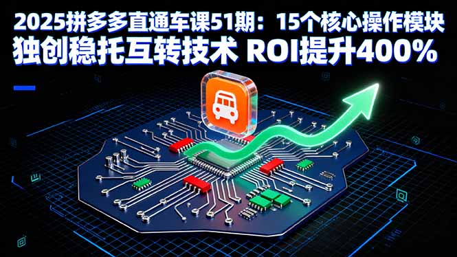 2025拼多多直通车课51期：15个核心操作模块 独创稳托互转技术 ROI提升400%-屈原聊项目