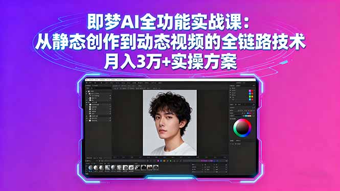 即梦AI全功能实战课：从静态创作到动态视频的全链路技术 月入3万+实操方案-屈原聊项目