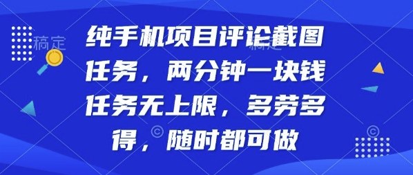 纯手机项目评论截图任务，两分钟一块钱多劳多得，随时随地都能做【揭秘】-屈原聊项目