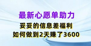 最新心愿单助力，妥妥的信息差福利，两天赚了3.6K【揭秘】-屈原聊项目