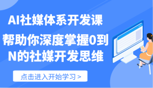 AI社媒体系开发课-帮助你深度掌握0到N的社媒开发思维（89节）-屈原聊项目