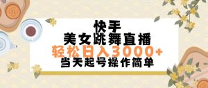(11565期)快手美女跳舞直播,轻松日入3000+简单无脑-屈原聊项目
