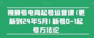 视频号电商起号运营课(更新24年7月)新号0-1起号方法论-屈原聊项目