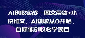 AI创收实战—图文带货+小说推文，AI创收从0开始，自媒体创收必学项目-屈原聊项目