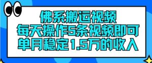 佛系搬运视频，每天操作5条视频，即可单月稳定15万的收人【揭秘】-屈原聊项目